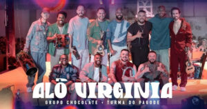 Alô Virginia é sucesso de Grupo Chocolate e Turma do Pagode